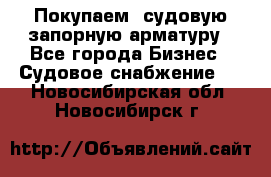 Покупаем  судовую запорную арматуру - Все города Бизнес » Судовое снабжение   . Новосибирская обл.,Новосибирск г.